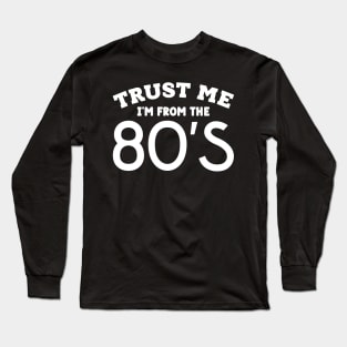 Trust Me, I'm From the 80s Long Sleeve T-Shirt